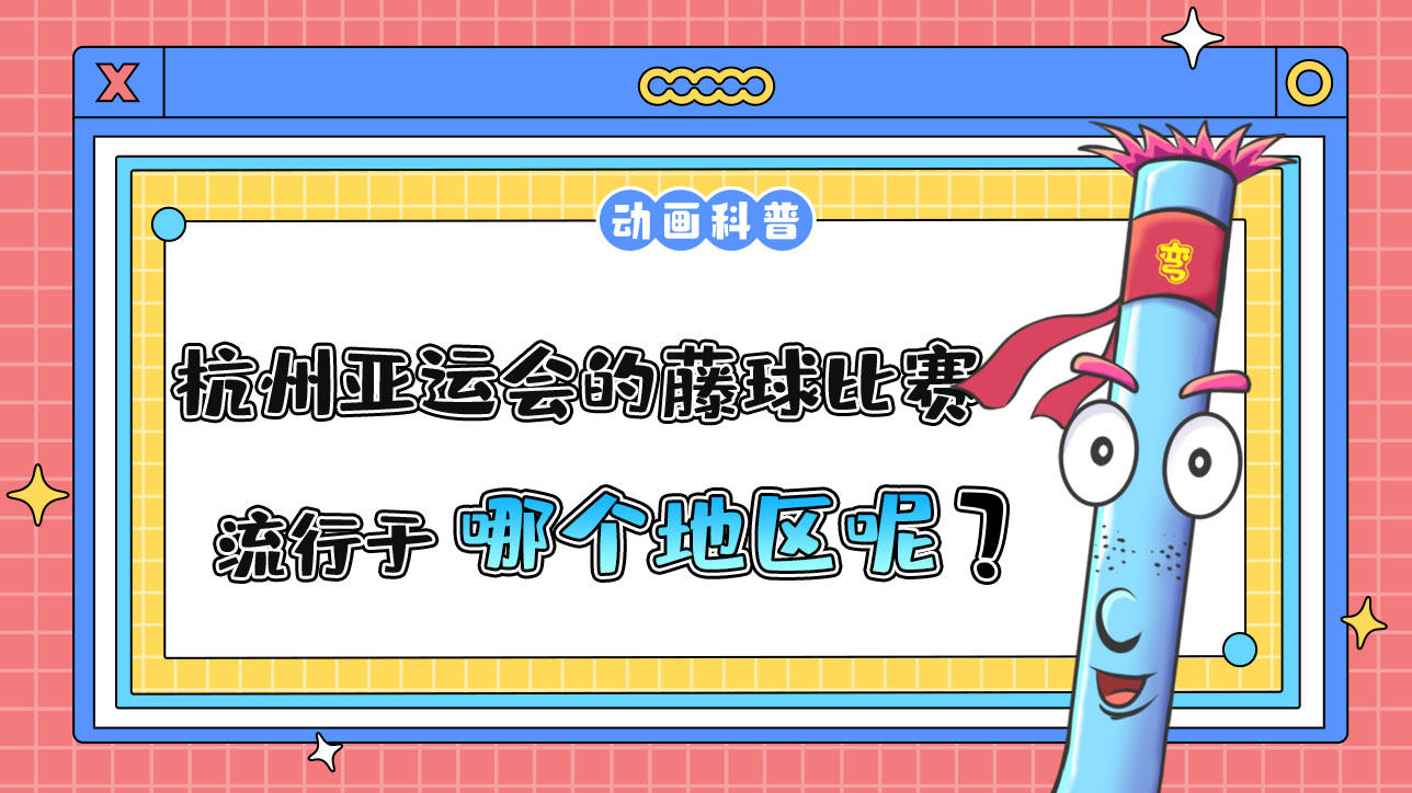 杭州亚运会球类项目之一的藤球，流行于哪个地区呢？.jpg