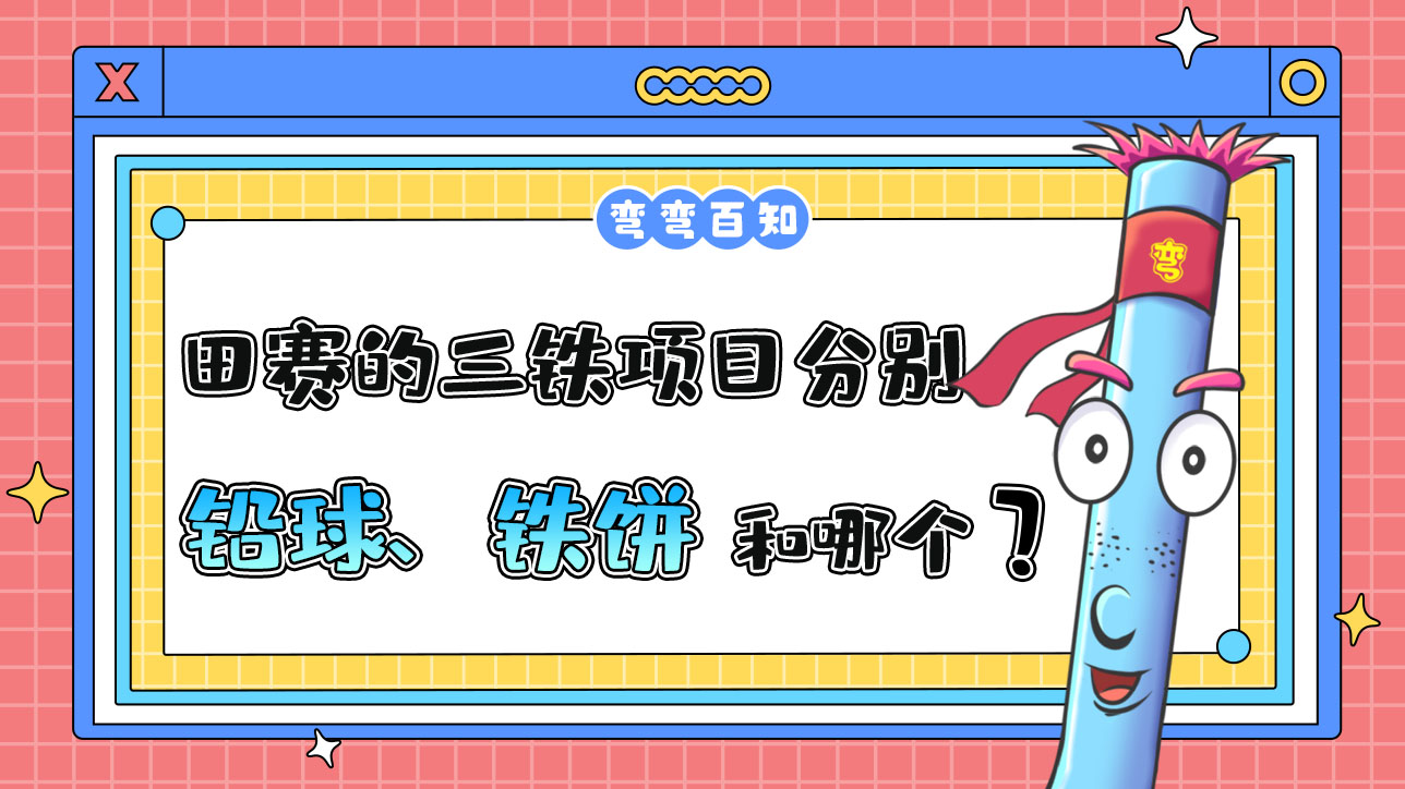 田赛的三铁项目分别是铅球、铁饼和哪个项目？.jpg